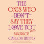 The Ones Who Don't Say They Love You: Stories