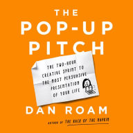 The Pop-up Pitch: The Two-Hour Creative Sprint to the Most Persuasive Presentation of Your Life