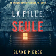 La fille, seule (Un Thriller à Suspense d'Ella Dark, FBI - Livre 1)