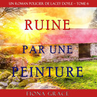 Ruine par une Peinture (Un Roman Policier de Lacey Doyle - Tome 6)