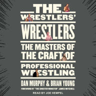 The Wrestlers' Wrestlers: The Masters of the Craft of Professional Wrestling