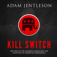 Kill Switch: The Rise of the Modern Senate and the Crippling of American Democracy