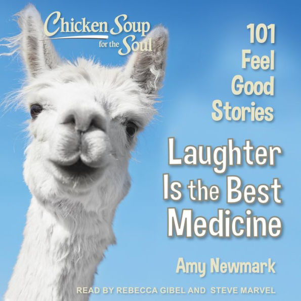 Chicken Soup for the Soul: Laughter Is the Best Medicine: 101 Feel Good Stories