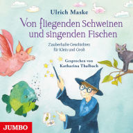 Von fliegenden Schweinen und singenden Fischen. Zauberhafte Geschichten für Klein und Groß. (Abridged)