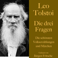 Leo Tolstoi: Die drei Fragen: Die schönsten Volkserzählungen und Märchen