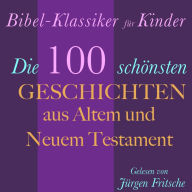 Bibel-Klassiker für Kinder: Die 100 schönsten Geschichten aus Altem und Neuem Testament