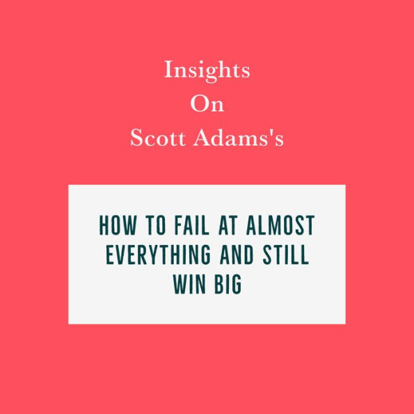 Insights on Scott Adams's How to Fail at Almost Everything and Still Win Big