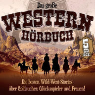 Das große Western-Hörbuch: Die besten Wild-West-Stories über Goldsucher, Glückspieler und Frauen! (Abridged)