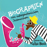 Biographien von außergewöhnlichen Jazzmusikern: Gelesen Von Rufus Beck (Abridged)