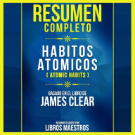 Resumen Completo: Habitos Atomicos (Atomic Habits) - Basado En El Libro De James Clear (Abridged)