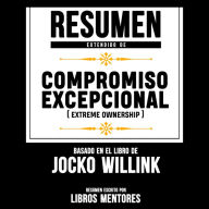 Resumen Extendido: Compromiso Excepcional (Extreme Ownership) - Basado En El Libro De Jocko Willink (Abridged)