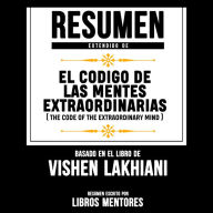Resumen Extendido: El Codigo De Las Mentes Extraordinarias (The Code Of The Extraordinary Mind) - Basado En El Libro De Vishen Lakhiani (Abridged)