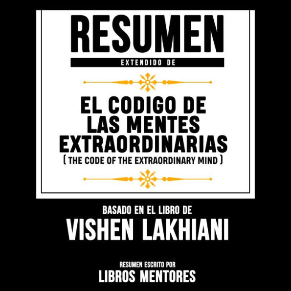Resumen Extendido: El Codigo De Las Mentes Extraordinarias (The Code Of The Extraordinary Mind) - Basado En El Libro De Vishen Lakhiani (Abridged)