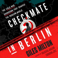 Checkmate in Berlin: The Cold War Showdown That Shaped the Modern World