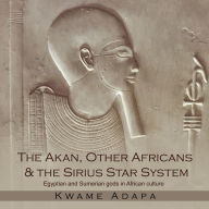 The Akan, Other Africans & The Sirius Star System: Egyptian and Sumerian gods in African culture