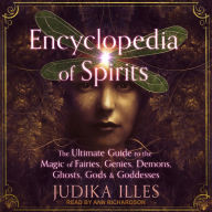 Encyclopedia of Spirits: The Ultimate Guide to the Magic of Fairies, Genies, Demons, Ghosts, Gods & Goddesses