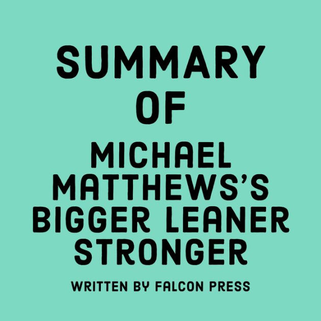 Summary of Michael Matthews's Bigger Leaner Stronger by Falcon Press ...