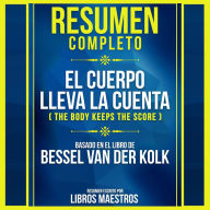 Resumen Completo: El Cuerpo Lleva La Cuenta (The Body Keeps The Score) - Basado En El Libro De Bessel Van Der Kolk (Abridged)