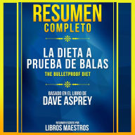Resumen Completo: La Dieta A Prueba De Balas (The Bulletproof Diet) - Basado En El Libro De Dave Asprey (Abridged)