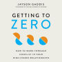 Getting to Zero: How to Work Through Conflict in Your High-Stakes Relationships