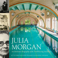 Julia Morgan: An Intimate Biography of the Trailblazing Architect