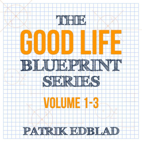 The Good Life Blueprint Series: Volume 1-3