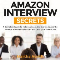 Amazon Interview Secrets: A Complete Guide to Help You to Learn the Secrets to Ace the Amazon Interview Questions and Land Your Dream Job