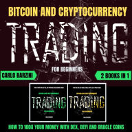 BITCOIN AND CRYPTOCURRENCY TRADING FOR BEGINNERS: HOW TO 100X YOUR MONEY WITH DEX, DEFI AND ORACLE COINS 2 BOOKS IN 1