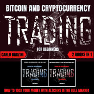 BITCOIN AND CRYPTOCURRENCY TRADING FOR BEGINNERS: HOW TO 100X YOUR MONEY WITH ALTCOINS IN THE BULL MARKET 2 BOOKS IN 1