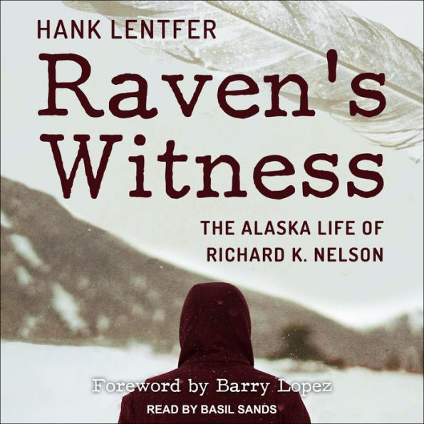 Raven's Witness: The Alaska Life of Richard K. Nelson