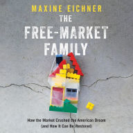 The Free-Market Family: How the Market Crushed the American Dream (and How It Can Be Restored)