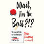 Wait, I'm the Boss?!?: The Essential Guide for New Managers to Succeed from Day One