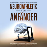 Neuroathletik für Anfänger: Schneller, Höher & Weiter dank Neuroathletiktraining - Schritt für Schritt Kraft aufbauen, Koordination verbessern und fitter werden durch neurozentriertes Training