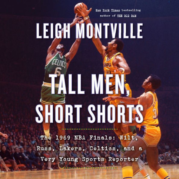 Tall Men, Short Shorts: The 1969 NBA Finals: Wilt, Russ, Lakers, Celtics, and a Very Young Sports Reporter