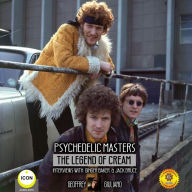 Psychedelic Masters: The Legend Of Cream Interviews With Ginger Baker & Jack Bruce