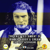 The Last Testament Of Ginger Baker & Cream The Lost Interviews