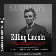 Summary of Killing Lincoln: The Shocking Assassination that Changed America Forever by Bill O'Reilly and Martin Dugard