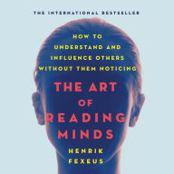 The Art of Reading Minds: How to Understand and Influence Others Without Them Noticing