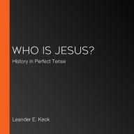 Who Is Jesus?: History in Perfect Tense