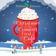 Christmas at the Comfort Food Café: A cosy romantic comedy to curl up with whatever the time of year (The Comfort Food Café, Book 2)