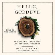 Hello, Goodbye: 75 Rituals for Times of Loss, Celebration, and Change