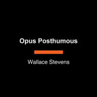 Opus Posthumous: Poems, Plays, Prose