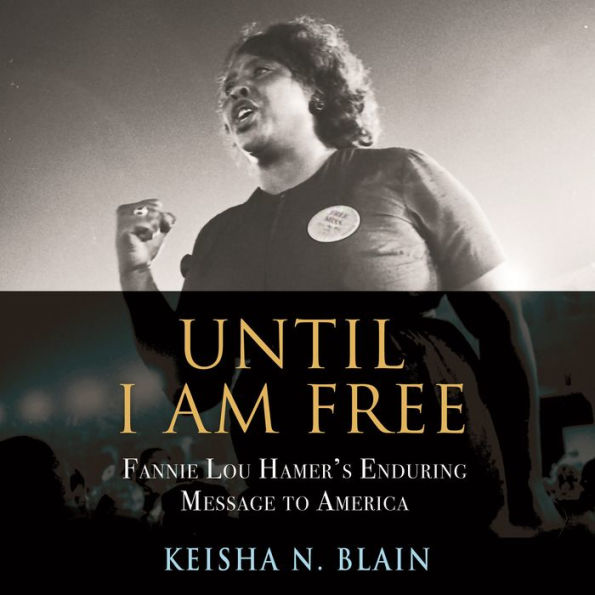 Until I Am Free: Fannie Lou Hamer's Enduring Message to America