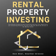 Rental Property Investing: The Rental Propertying Investing Secrets For Beginners On Creating Passive Income & Wealth With No Stress & No Money Down