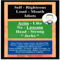 Self-Righteous Loud Mouth Idiots: Actin Like No-Listenin Head-Strong Jerks