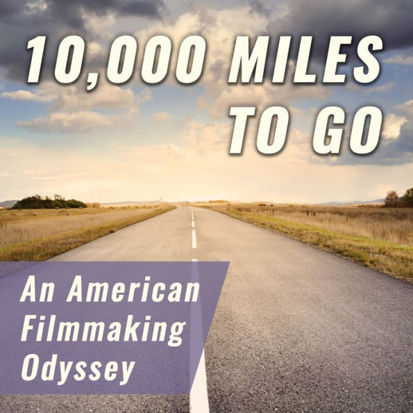 10,000 Miles to Go: An American Filmmaking Odyssey