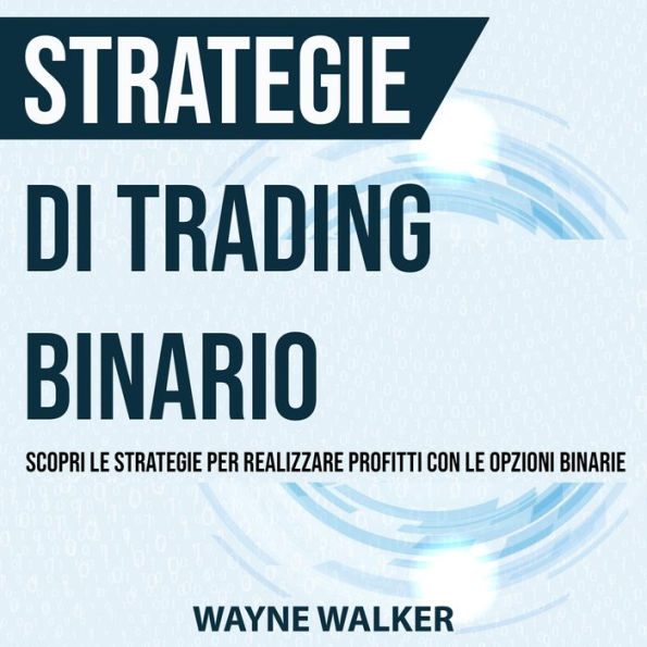 Strategie di Trading Binario: Scopri le Strategie per Realizzare Profitti Con le Opzioni Binarie