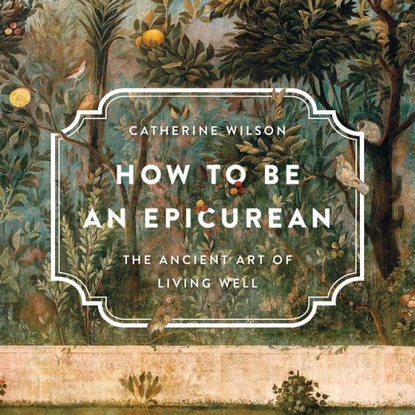 How to Be an Epicurean: The Ancient Art of Living Well