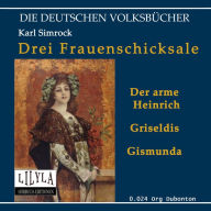 Drei Frauenschicksale: 1. Armer Heinrich, 2. Griseldis, 3. Gismunda