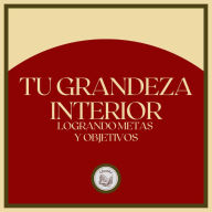 Tu Grandeza Interior: Logrando Metas y Objetivos